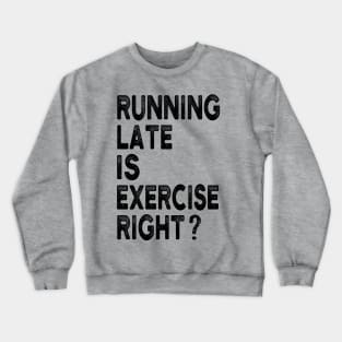 Running Late Is Exercise Right Funny Running Quotes Crewneck Sweatshirt